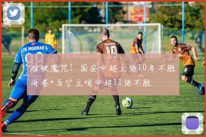 难破魔咒！国安中超主场10年不胜海港+马宁主哨中超11场不胜
